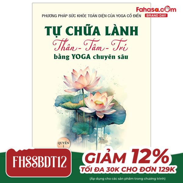 tự chữa lành thân - tâm - trí bằng yoga chuyên sâu - quyển 1