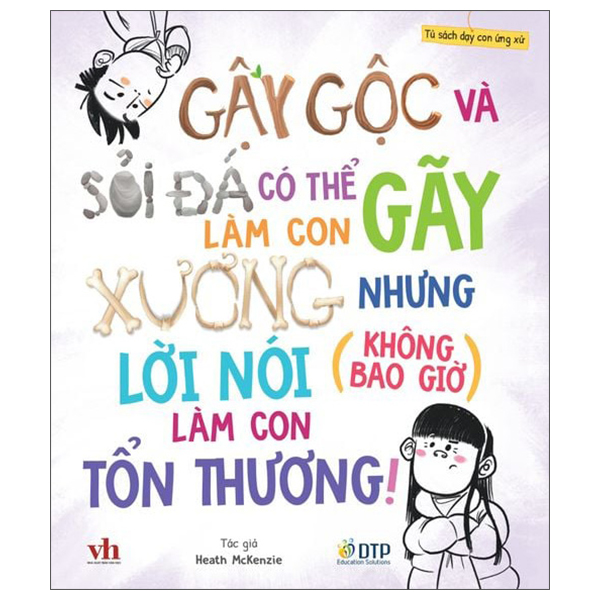 Tủ Sách Dạy Con Ứng Xử - Gậy Gộc Và Sỏi Đá Có Thể Làm Con Gãy Xương Nhưng Lời Nói (Không Bao Giờ) Làm Con Tổn Thương!