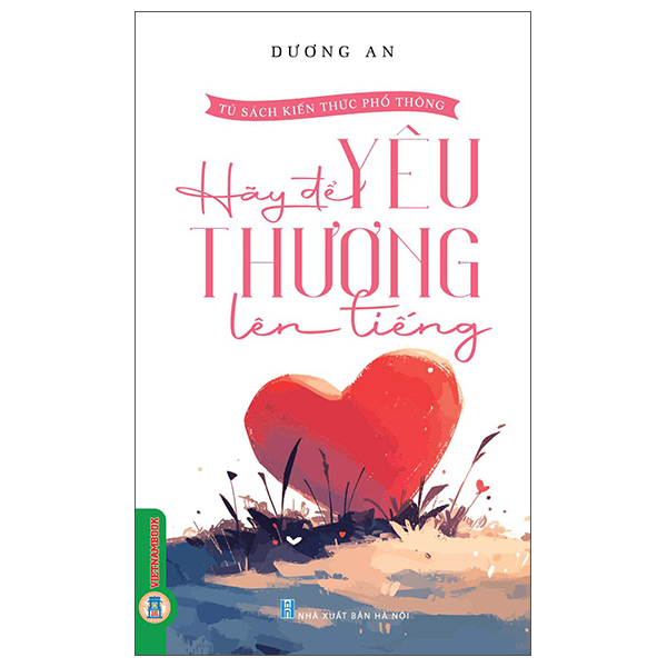 Tủ Sách Kiến Thức Phổ Thông - Hãy Để Yêu Thương Lên Tiếng