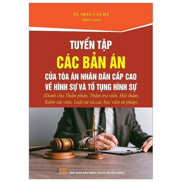 tuyển tập các bản án của tòa án nhân dân cấp cao về hình sự và tố tụng hình sự (dành cho thẩm phán, thẩm tra viên, hội thẩm, kiểm sát viên, luật sư và các học viên tư pháp)