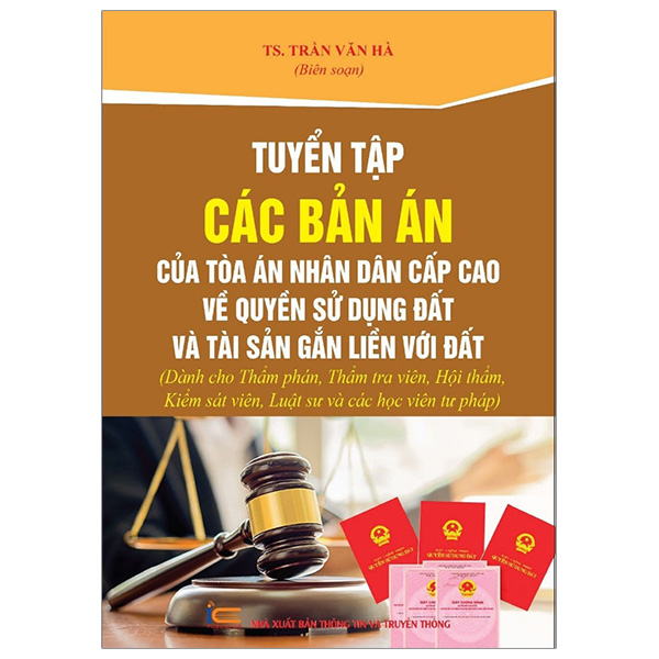 tuyển tập các bản án của tòa án nhân dân cấp cao về quyền sử dụng đất và tài sản gắn liền với đất (dành cho thẩm phán, thẩm tra viên, hội thẩm, kiểm sát viên, luật sư và các học viên tư pháp)