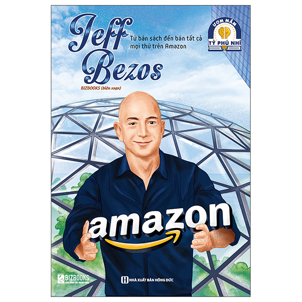 Ươm Mầm Tỷ Phú Nhí - Jeff Bezos - Từ Bán Sách Đến Bán Tất Cả Mọi Thứ Trên Amazon (Tái Bản 2025)