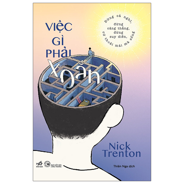 việc gì phải xoắn - đừng cả nghĩ, đừng căng thẳng, đừng suy diễn, cứ thoải mái mà sống